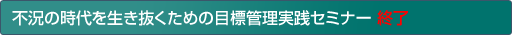 不況の時代を生き抜くための目標管理実践セミナー 終了