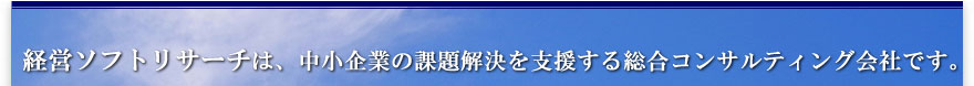 経営ソフトリサーチは、中小企業の課題解決を支援する総合コンサルティング会社です。
